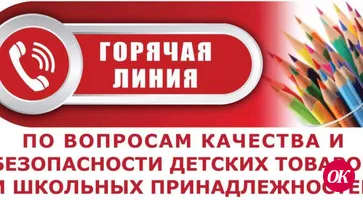 Горячая линия по вопросам качества и безопасности детских товаров, школьных принадлежностей!