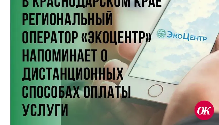 В Краснодарском крае Региональный оператор «ЭкоЦентр» напоминает о дистанционных способах оплаты услуги